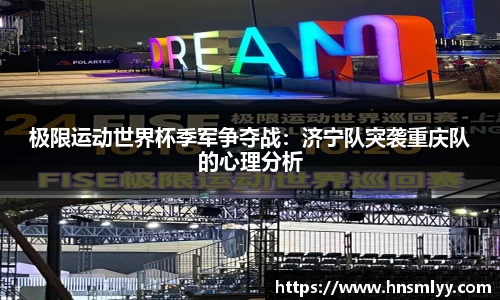 极限运动世界杯季军争夺战：济宁队突袭重庆队的心理分析