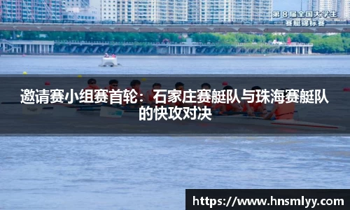 邀请赛小组赛首轮：石家庄赛艇队与珠海赛艇队的快攻对决