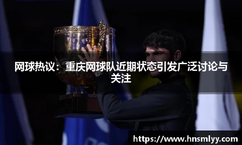 网球热议：重庆网球队近期状态引发广泛讨论与关注