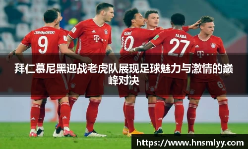 拜仁慕尼黑迎战老虎队展现足球魅力与激情的巅峰对决
